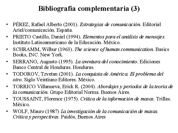 Bibliografía complementaria (3) • PÉREZ, Rafael Alberto (2001). Estrategias de comunicación. Editorial Ariel/comunicación. España.