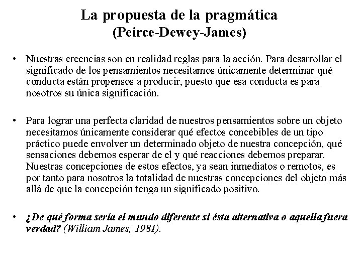 La propuesta de la pragmática (Peirce-Dewey-James) • Nuestras creencias son en realidad reglas para