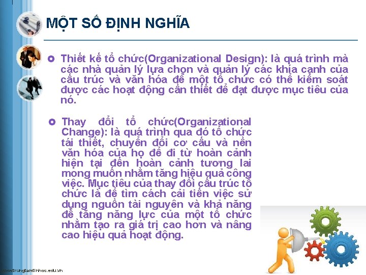 MỘT SỐ ĐỊNH NGHĨA £ Thiết kế tổ chức(Organizational Design): là quá trình mà