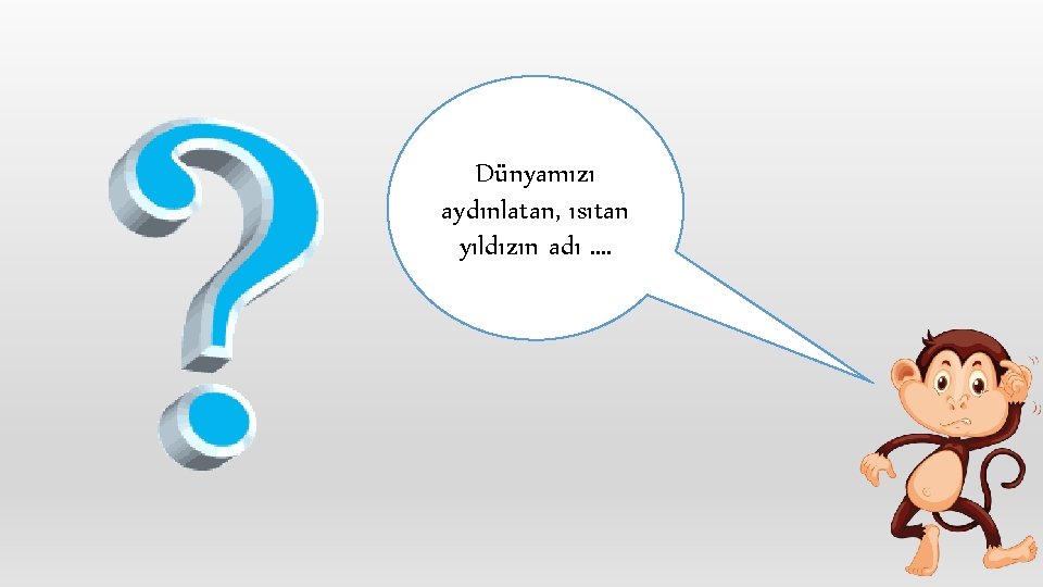 Dünyamızı aydınlatan, ısıtan yıldızın adı …. 