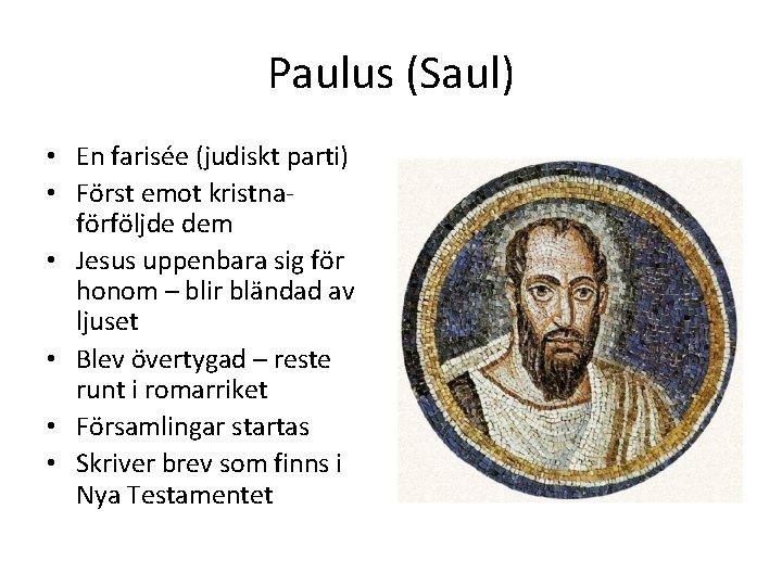 Paulus (Saul) • En farisée (judiskt parti) • Först emot kristnaförföljde dem • Jesus