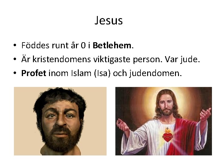 Jesus • Föddes runt år 0 i Betlehem. • Är kristendomens viktigaste person. Var