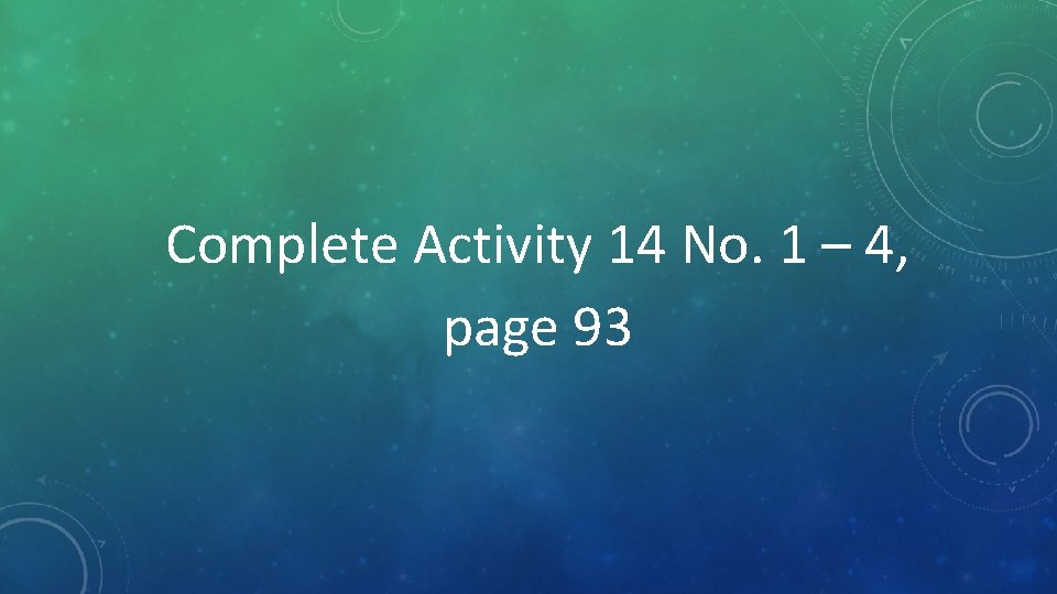 Complete Activity 14 No. 1 – 4, page 93 