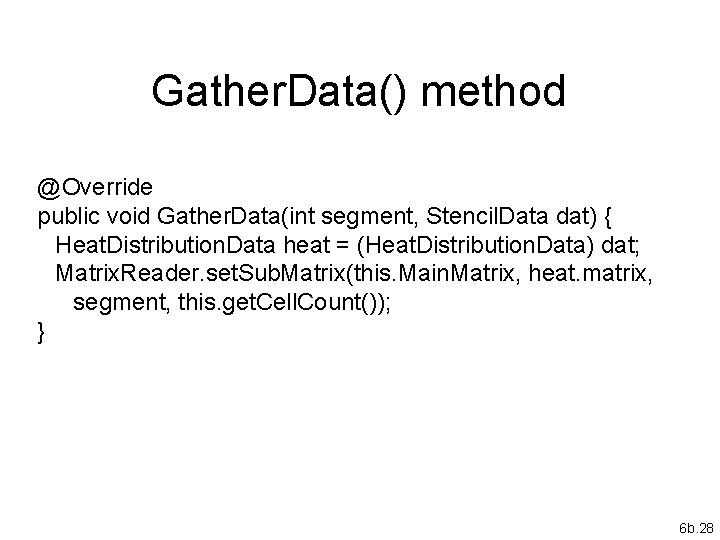 Gather. Data() method @Override public void Gather. Data(int segment, Stencil. Data dat) { Heat.