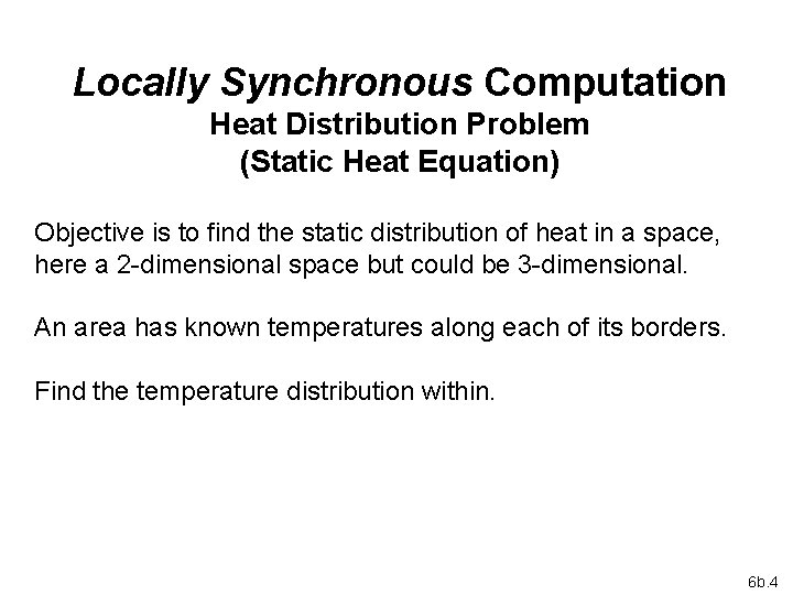 Locally Synchronous Computation Heat Distribution Problem (Static Heat Equation) Objective is to find the
