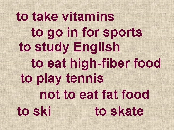 to take vitamins to go in for sports to study English to eat high-fiber