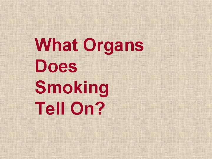 What Organs Does Smoking Tell On? 