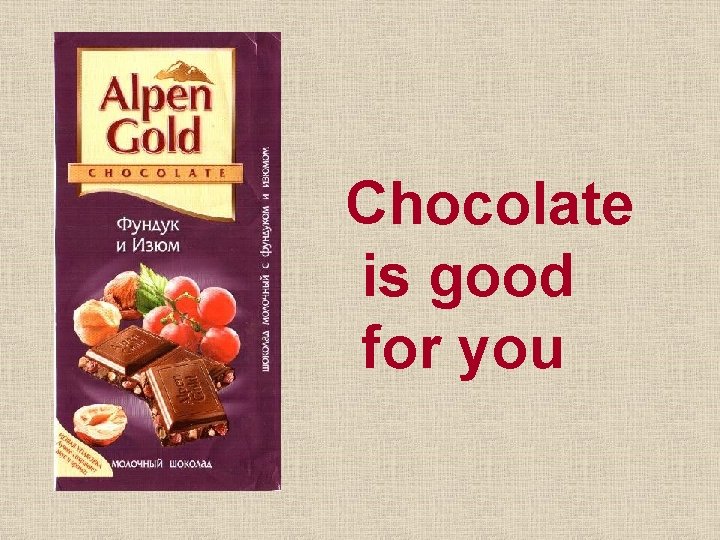 Chocolate is good for you 