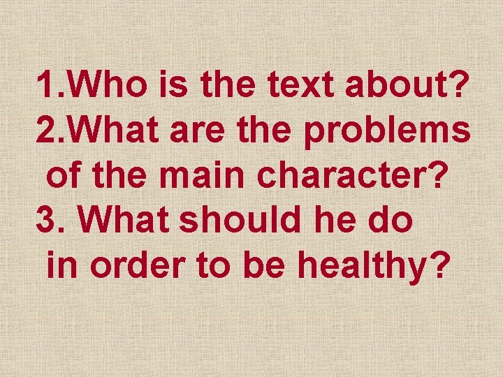 1. Who is the text about? 2. What are the problems of the main