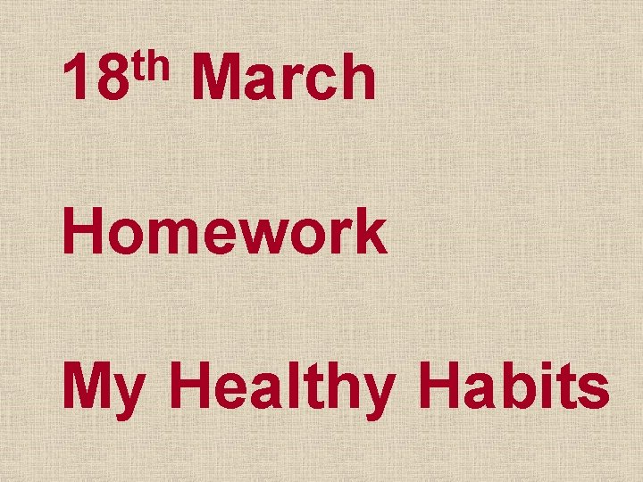 th 18 March Homework My Healthy Habits 