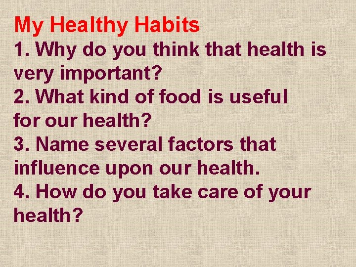 My Healthy Habits 1. Why do you think that health is very important? 2.