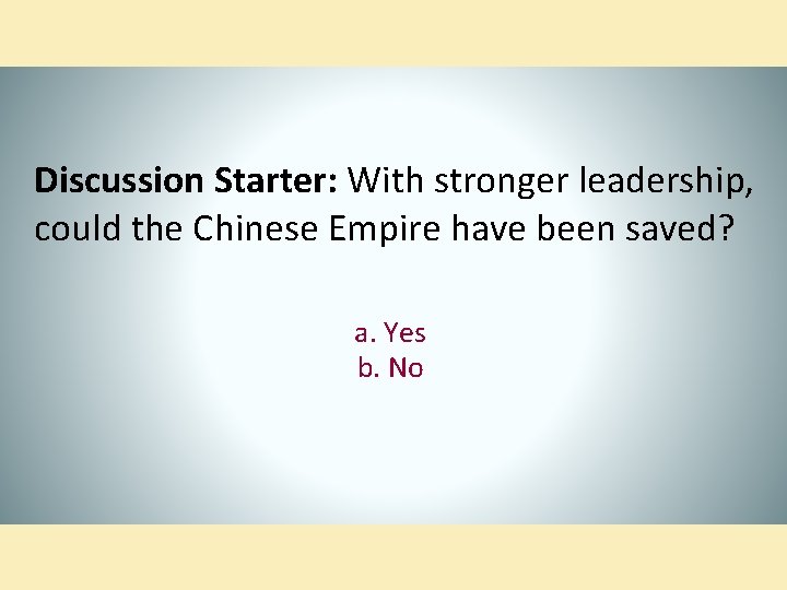 Discussion Starter: With stronger leadership, could the Chinese Empire have been saved? a. Yes