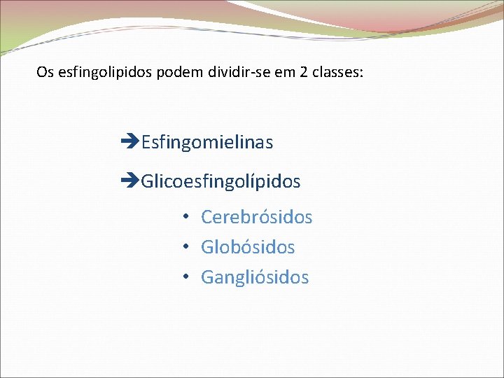 Os esfingolipidos podem dividir-se em 2 classes: èEsfingomielinas èGlicoesfingolípidos • Cerebrósidos • Globósidos •