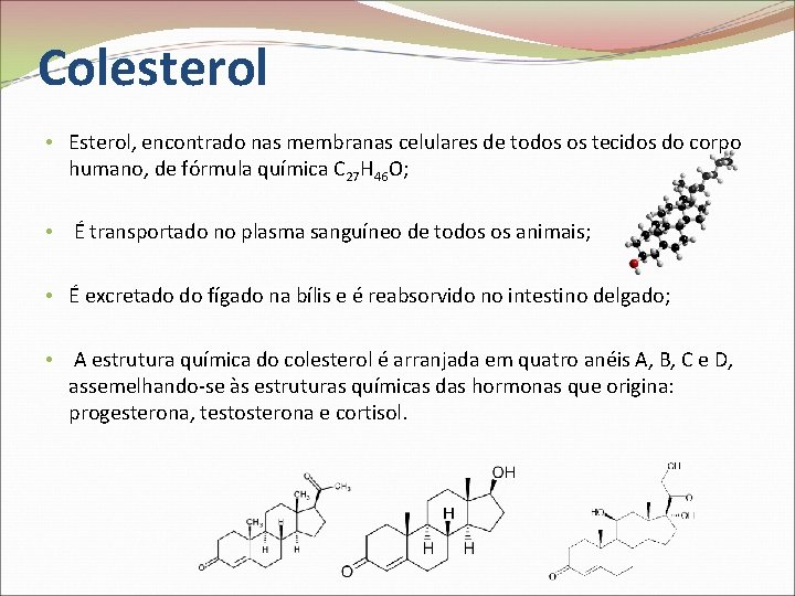 Colesterol • Esterol, encontrado nas membranas celulares de todos os tecidos do corpo humano,