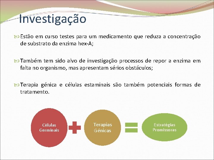 Investigação Estão em curso testes para um medicamento que reduza a concentração de substrato