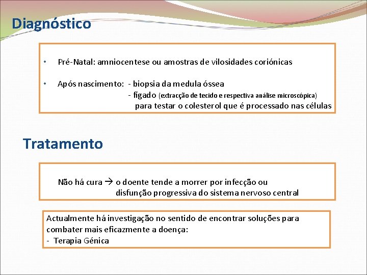 Diagnóstico • Pré-Natal: amniocentese ou amostras de vilosidades coriónicas • Após nascimento: - biopsia