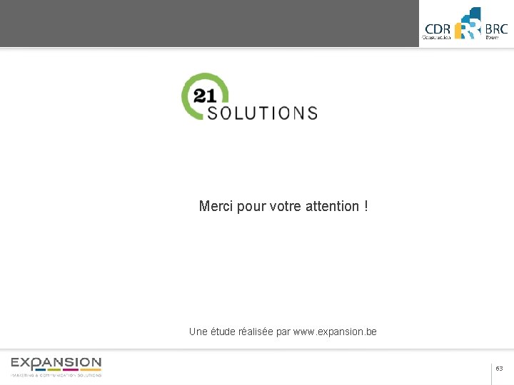 2013 Merci pour votre attention ! Une étude réalisée par www. expansion. be 63