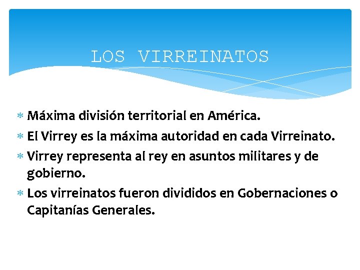 LOS VIRREINATOS Máxima división territorial en América. El Virrey es la máxima autoridad en