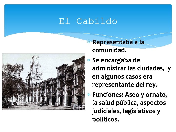 El Cabildo Representaba a la comunidad. Se encargaba de administrar las ciudades, y en
