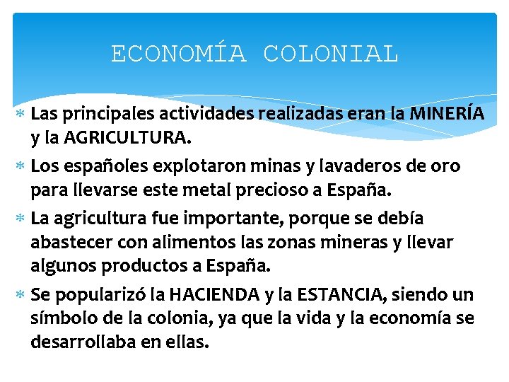 ECONOMÍA COLONIAL Las principales actividades realizadas eran la MINERÍA y la AGRICULTURA. Los españoles