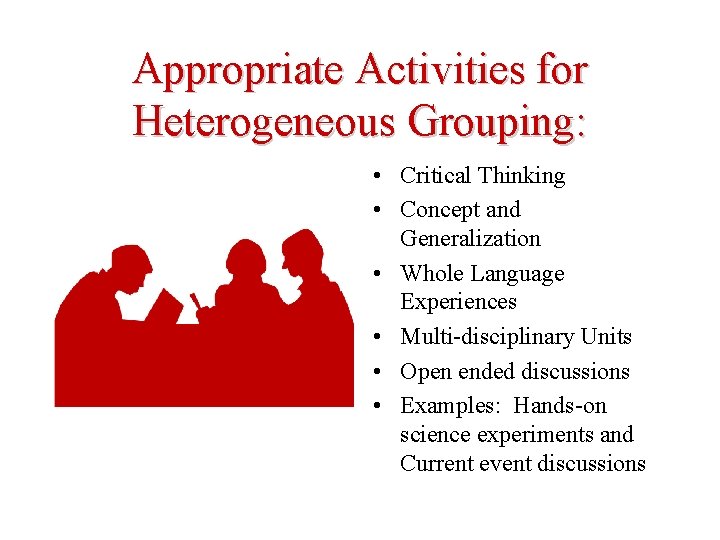 Appropriate Activities for Heterogeneous Grouping: • Critical Thinking • Concept and Generalization • Whole
