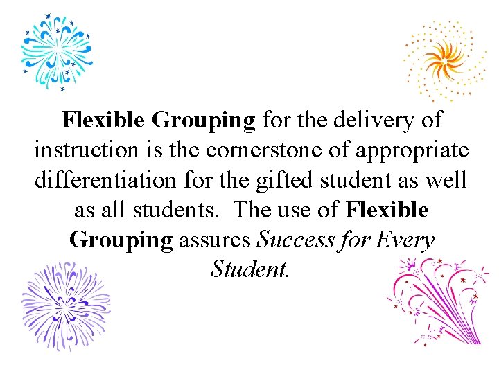Flexible Grouping for the delivery of instruction is the cornerstone of appropriate differentiation for