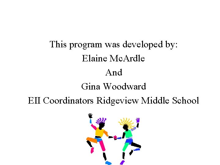 This program was developed by: Elaine Mc. Ardle And Gina Woodward EII Coordinators Ridgeview