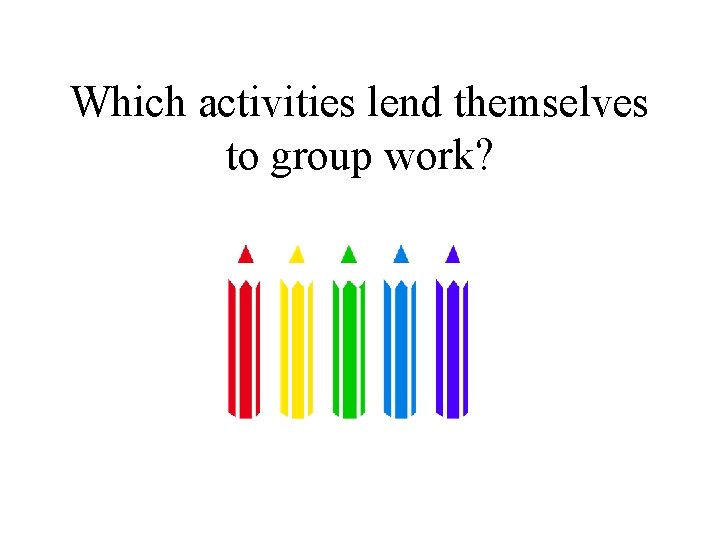 Which activities lend themselves to group work? 