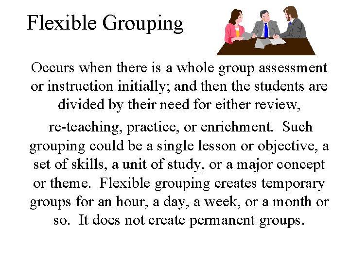 Flexible Grouping Occurs when there is a whole group assessment or instruction initially; and