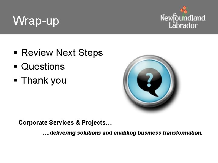 Wrap-up § Review Next Steps § Questions § Thank you Corporate Services & Projects…