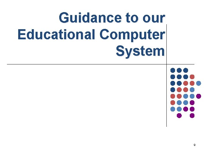 Guidance to our Educational Computer System 9 