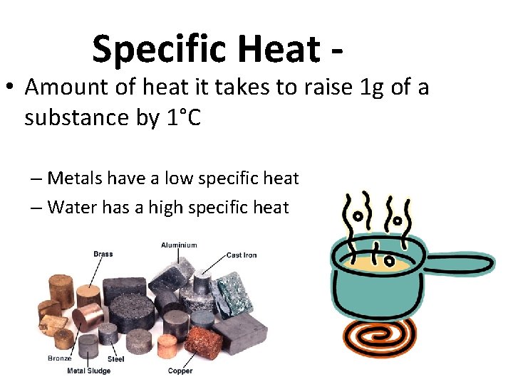 Specific Heat - • Amount of heat it takes to raise 1 g of