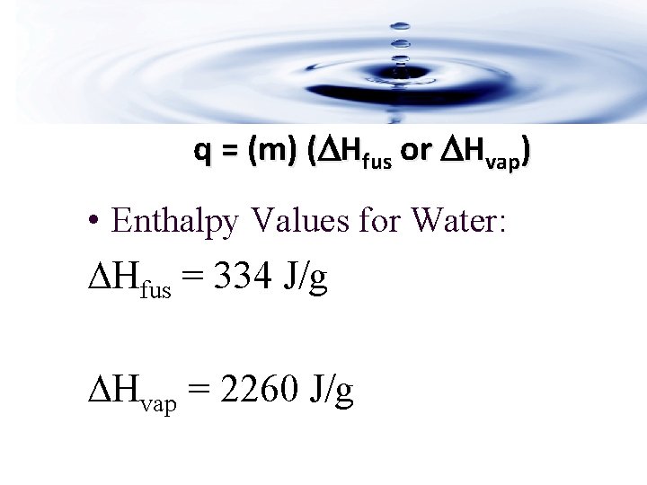 q = (m) (DHfus or DHvap) • Enthalpy Values for Water: DHfus = 334