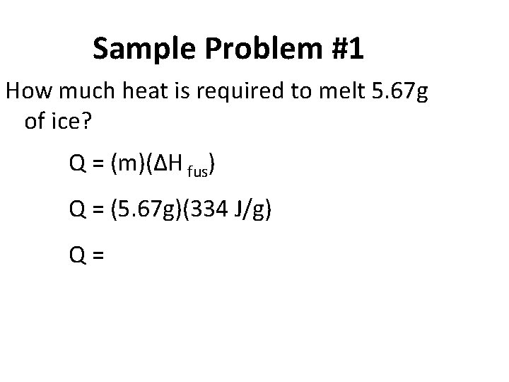 Sample Problem #1 How much heat is required to melt 5. 67 g of