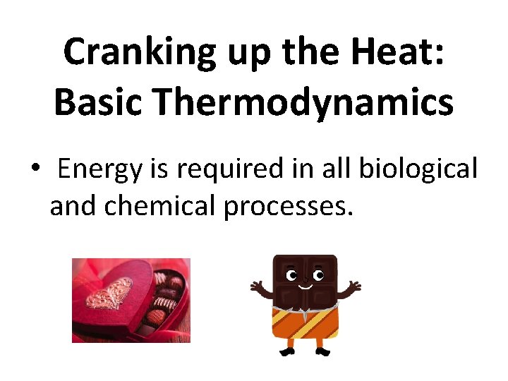 Cranking up the Heat: Basic Thermodynamics • Energy is required in all biological and