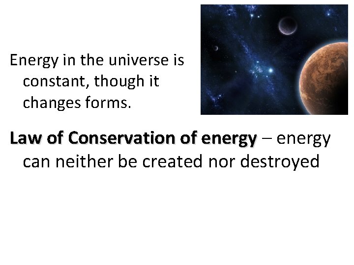 Energy in the universe is constant, though it changes forms. Law of Conservation of