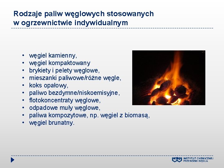 Rodzaje paliw węglowych stosowanych w ogrzewnictwie indywidualnym • • • węgiel kamienny, węgiel kompaktowany