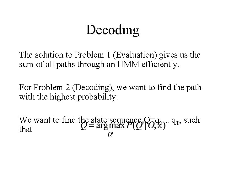 Decoding The solution to Problem 1 (Evaluation) gives us the sum of all paths