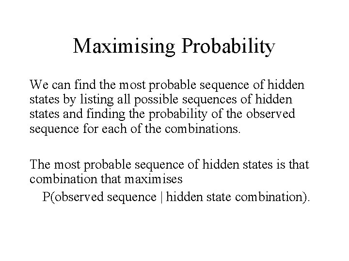 Maximising Probability We can find the most probable sequence of hidden states by listing