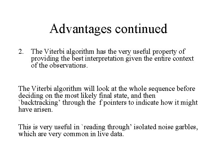 Advantages continued 2. The Viterbi algorithm has the very useful property of providing the