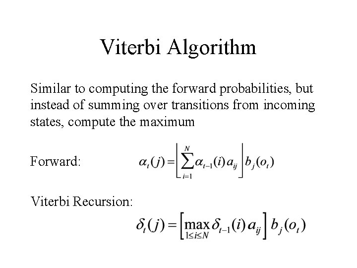 Viterbi Algorithm Similar to computing the forward probabilities, but instead of summing over transitions