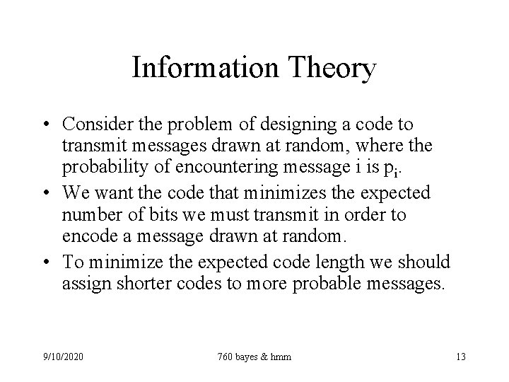 Information Theory • Consider the problem of designing a code to transmit messages drawn