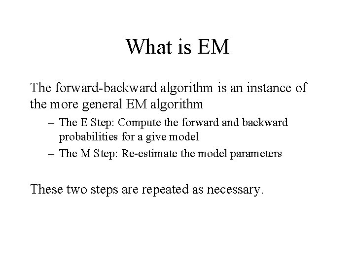 What is EM The forward-backward algorithm is an instance of the more general EM