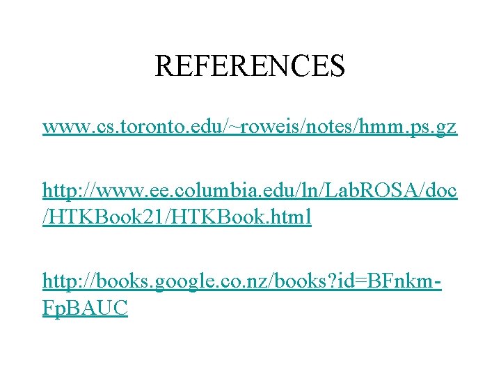REFERENCES www. cs. toronto. edu/~roweis/notes/hmm. ps. gz http: //www. ee. columbia. edu/ln/Lab. ROSA/doc /HTKBook