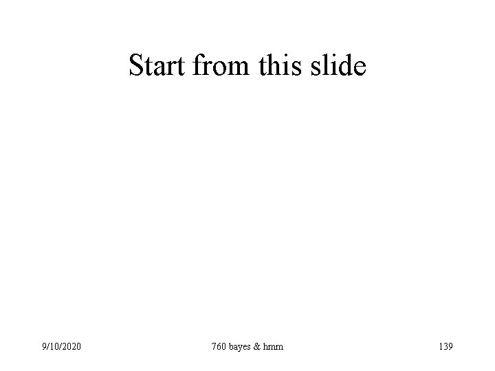 Start from this slide 9/10/2020 760 bayes & hmm 139 