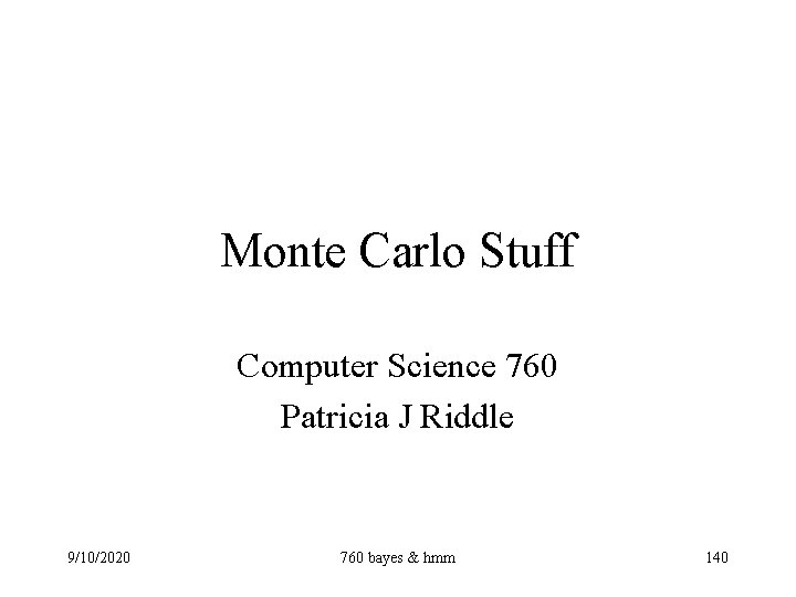 Monte Carlo Stuff Computer Science 760 Patricia J Riddle 9/10/2020 760 bayes & hmm