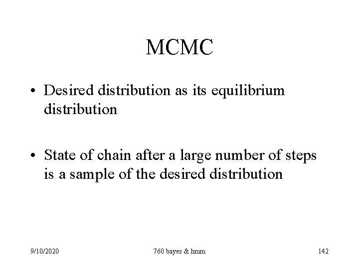 MCMC • Desired distribution as its equilibrium distribution • State of chain after a