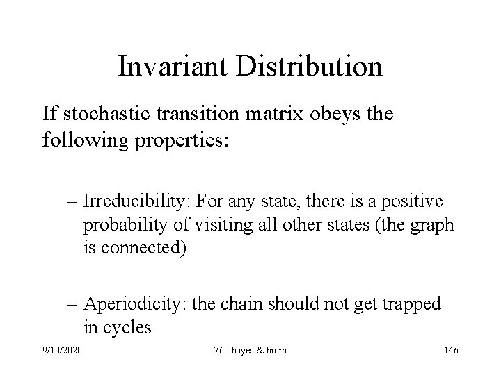 Invariant Distribution If stochastic transition matrix obeys the following properties: – Irreducibility: For any