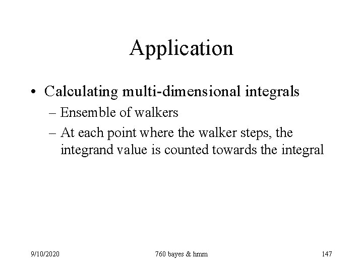 Application • Calculating multi-dimensional integrals – Ensemble of walkers – At each point where