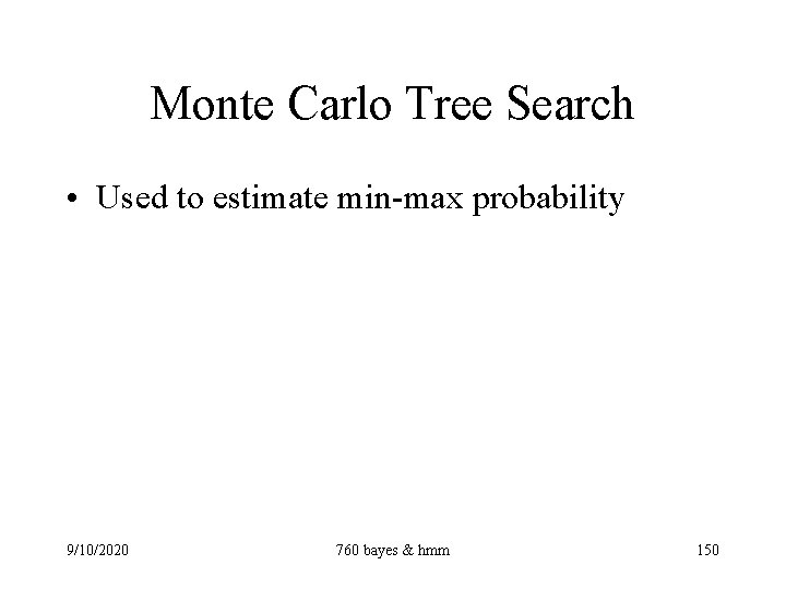 Monte Carlo Tree Search • Used to estimate min-max probability 9/10/2020 760 bayes &